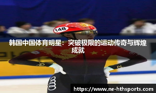 韩国中国体育明星:突破极限的运动传奇与辉煌成就