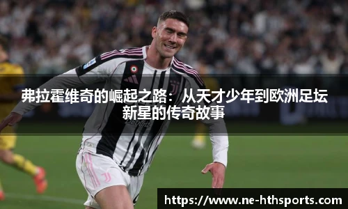 弗拉霍维奇的崛起之路:从天才少年到欧洲足坛新星的传奇故事